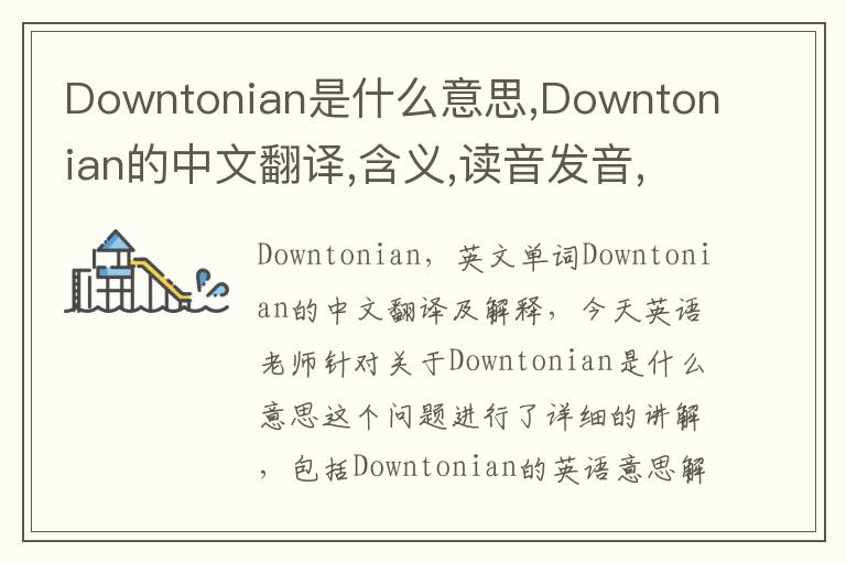 Downtonian是什么意思,Downtonian的中文翻译,含义,读音发音,用法,造句,参考例句