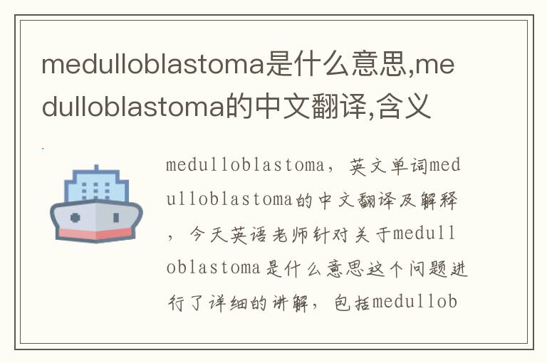 medulloblastoma是什么意思,medulloblastoma的中文翻译,含义,读音发音,用法,造句,参考例句