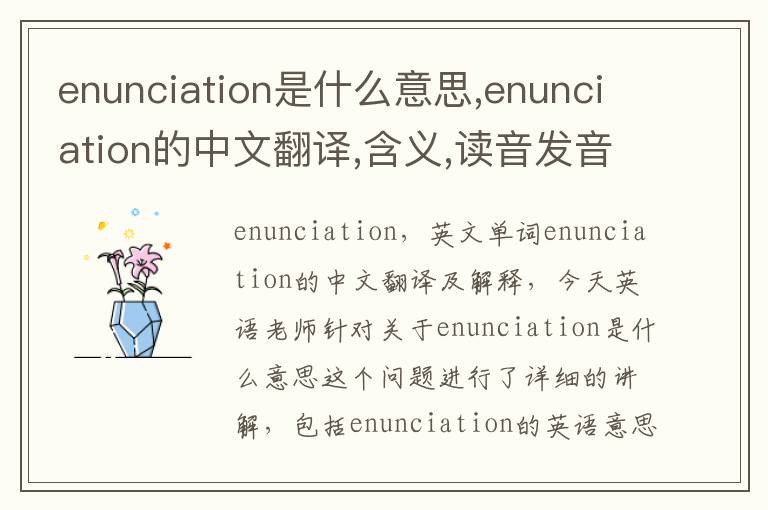 enunciation是什么意思,enunciation的中文翻译,含义,读音发音,用法,造句,参考例句