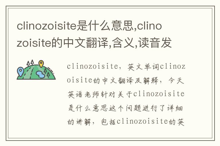 clinozoisite是什么意思,clinozoisite的中文翻译,含义,读音发音,用法,造句,参考例句