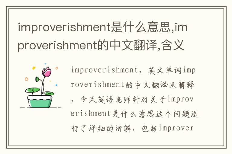 improverishment是什么意思,improverishment的中文翻译,含义,读音发音,用法,造句,参考例句