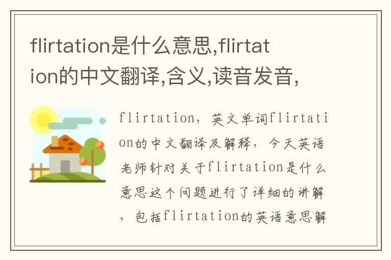 flirtation是什么意思,flirtation的中文翻译,含义,读音发音,用法,造句,参考例句