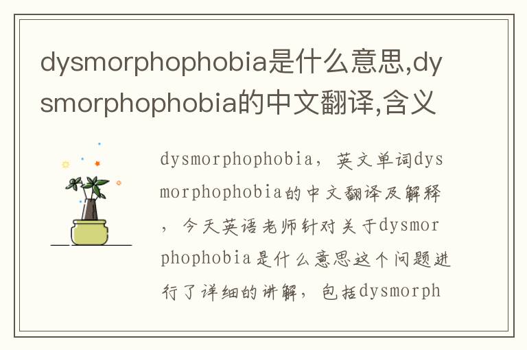 dysmorphophobia是什么意思,dysmorphophobia的中文翻译,含义,读音发音,用法,造句,参考例句