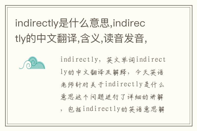 indirectly是什么意思,indirectly的中文翻译,含义,读音发音,用法,造句,参考例句