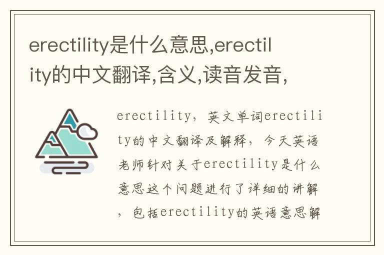 erectility是什么意思,erectility的中文翻译,含义,读音发音,用法,造句,参考例句