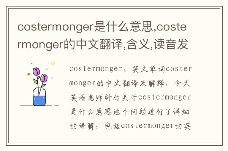 costermonger是什么意思,costermonger的中文翻译,含义,读音发音,用法,造句,参考例句