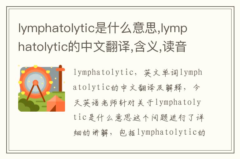 lymphatolytic是什么意思,lymphatolytic的中文翻译,含义,读音发音,用法,造句,参考例句