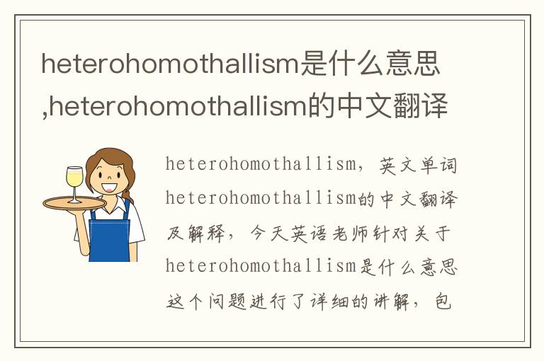 heterohomothallism是什么意思,heterohomothallism的中文翻译,含义,读音发音,用法,造句,参考例句