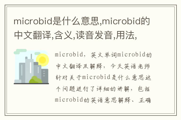 microbid是什么意思,microbid的中文翻译,含义,读音发音,用法,造句,参考例句