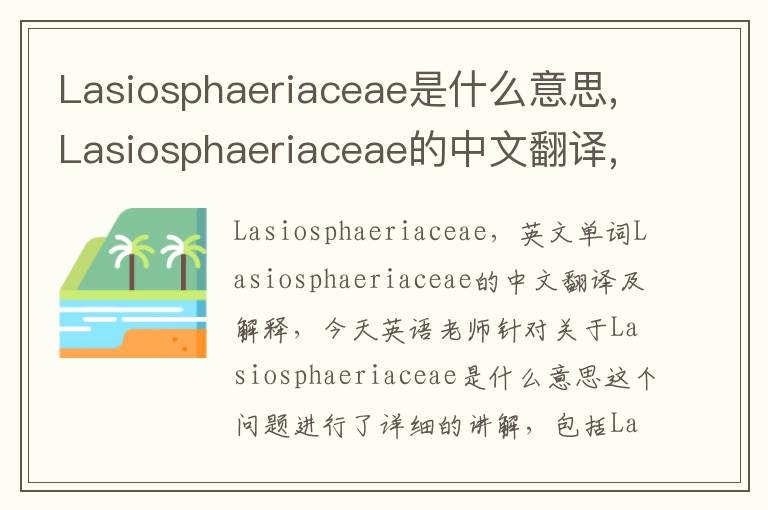 Lasiosphaeriaceae是什么意思,Lasiosphaeriaceae的中文翻译,含义,读音发音,用法,造句,参考例句