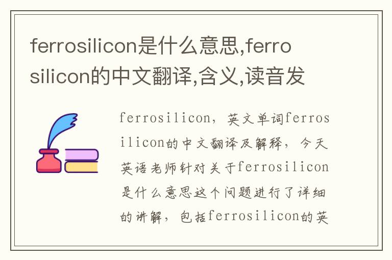 ferrosilicon是什么意思,ferrosilicon的中文翻译,含义,读音发音,用法,造句,参考例句