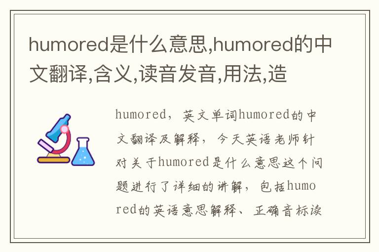 humored是什么意思,humored的中文翻译,含义,读音发音,用法,造句,参考例句