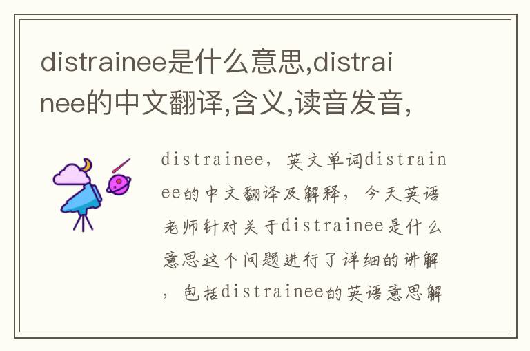 distrainee是什么意思,distrainee的中文翻译,含义,读音发音,用法,造句,参考例句