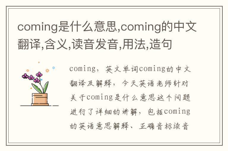 coming是什么意思,coming的中文翻译,含义,读音发音,用法,造句,参考例句