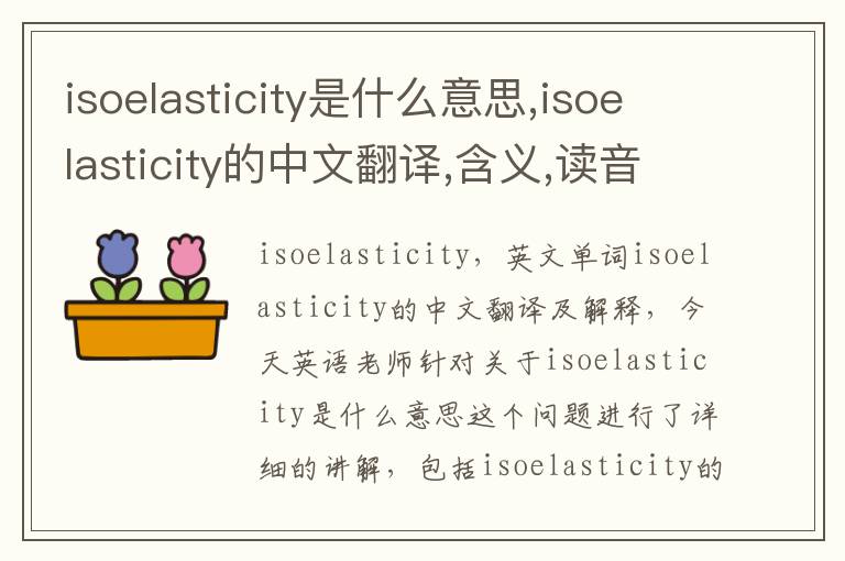 isoelasticity是什么意思,isoelasticity的中文翻译,含义,读音发音,用法,造句,参考例句