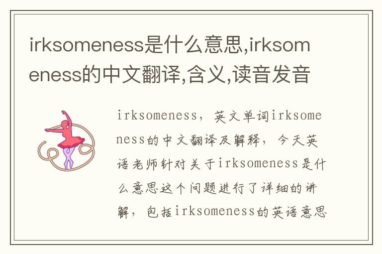 irksomeness是什么意思,irksomeness的中文翻译,含义,读音发音,用法,造句,参考例句