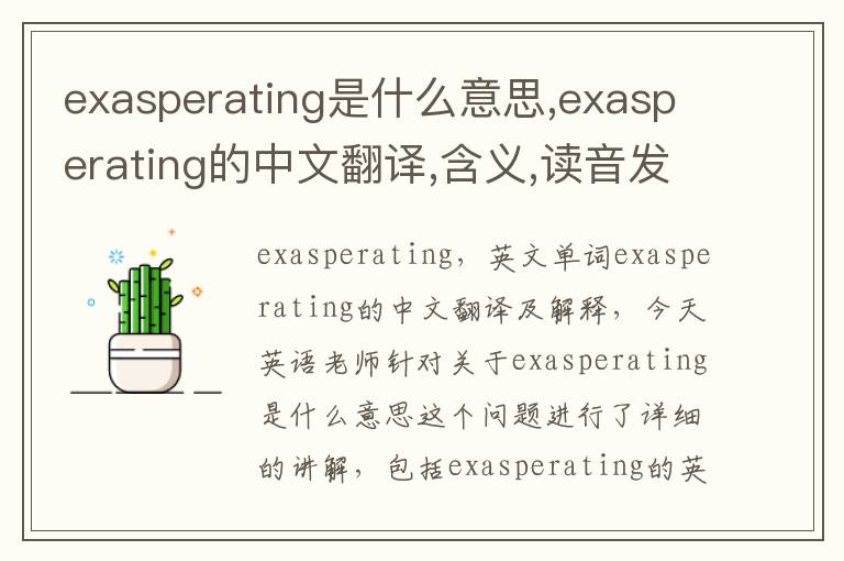 exasperating是什么意思,exasperating的中文翻译,含义,读音发音,用法,造句,参考例句